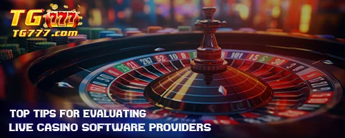 Top Tips for Evaluating Live Casino Software Providers